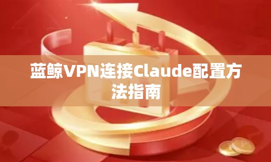 蓝鲸VPN连接Claude配置方法指南