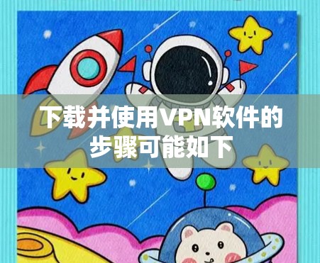 下载并使用VPN软件的步骤可能如下